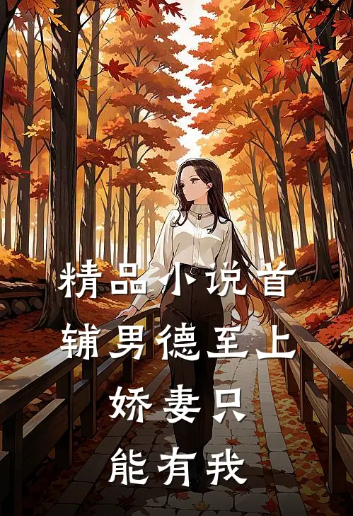 精品小说首辅男德至上：娇妻只能有我