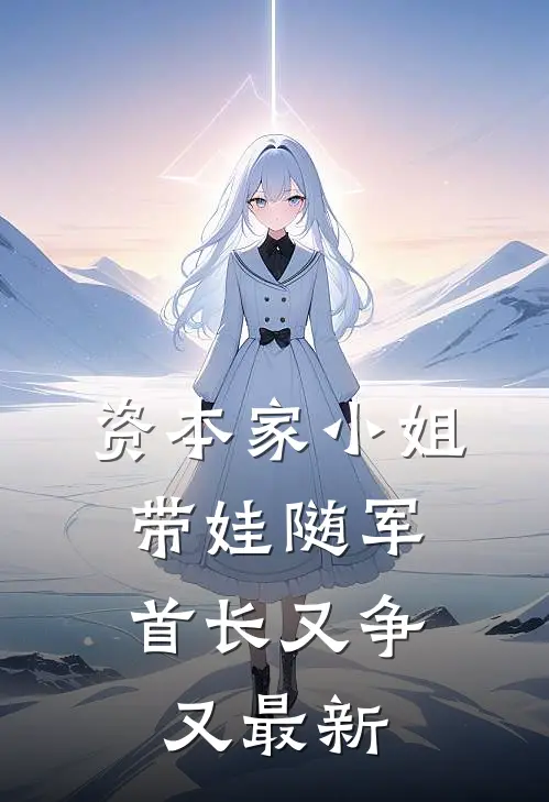 资本家小姐带娃随军，首长又争又最新