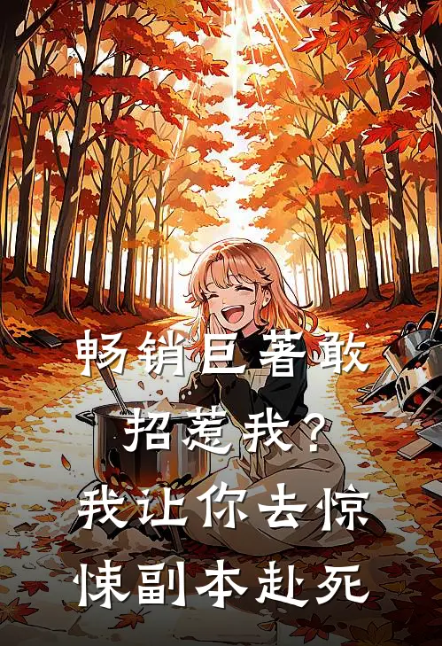 畅销巨著敢招惹我？我让你去惊悚副本赴死