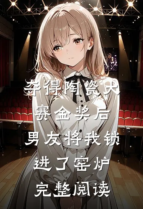 夺得陶瓷大赛金奖后，男友将我锁进了窑炉完整阅读