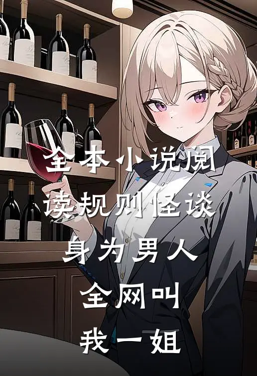 全本小说阅读规则怪谈：身为男人，全网叫我一姐