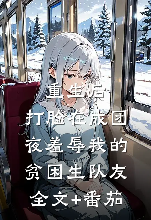重生后，打脸在成团夜羞辱我的贫困生队友全文+番茄