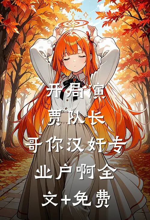 开局演贾队长，哥你汉奸专业户啊全文+免费