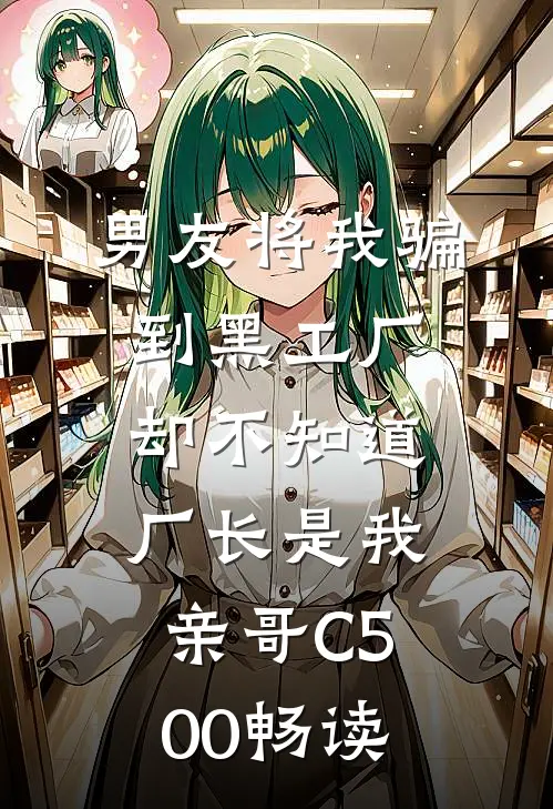 男友将我骗到黑工厂，却不知道厂长是我亲哥C500畅读