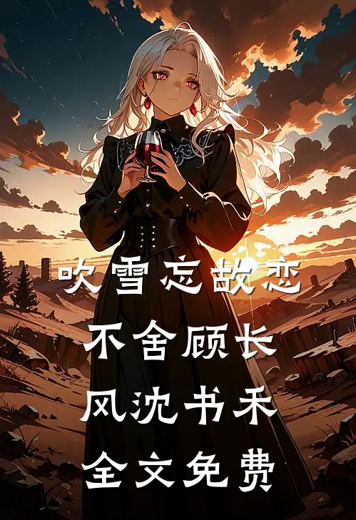 吹雪忘故恋不舍顾长风沈书禾全文免费