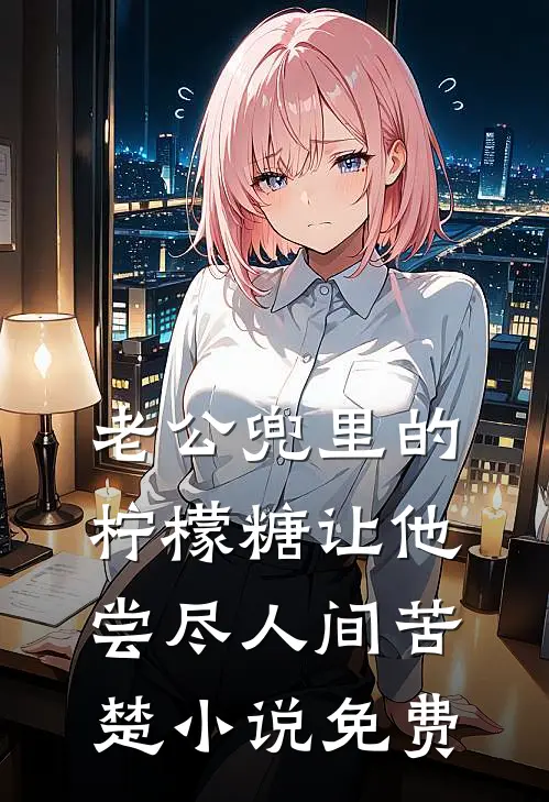 老公兜里的柠檬糖让他尝尽人间苦楚小说免费