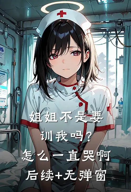 姐姐不是要训我吗？怎么一直哭啊后续+无弹窗