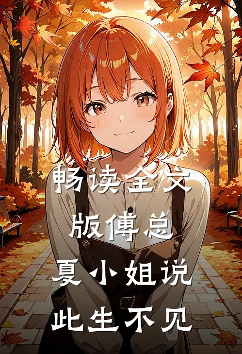 畅读全文版傅总，夏小姐说此生不见