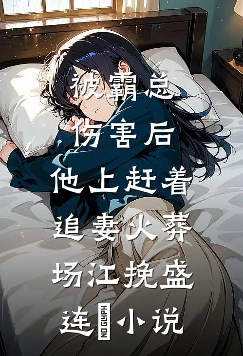 被霸总伤害后，他上赶着追妻火葬场江挽盛连玦小说