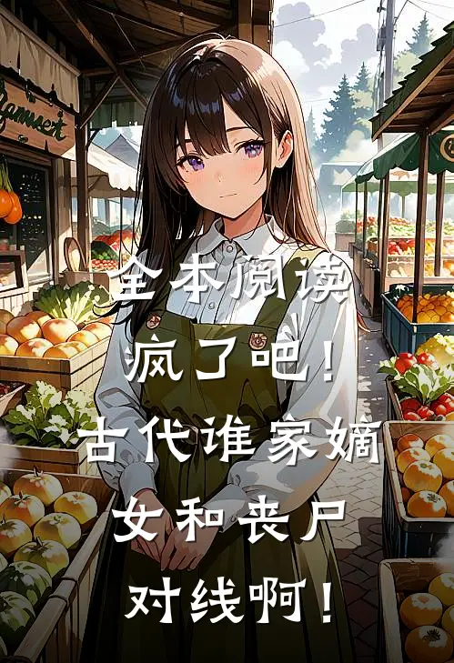 全本阅读疯了吧！古代谁家嫡女和丧尸对线啊！
