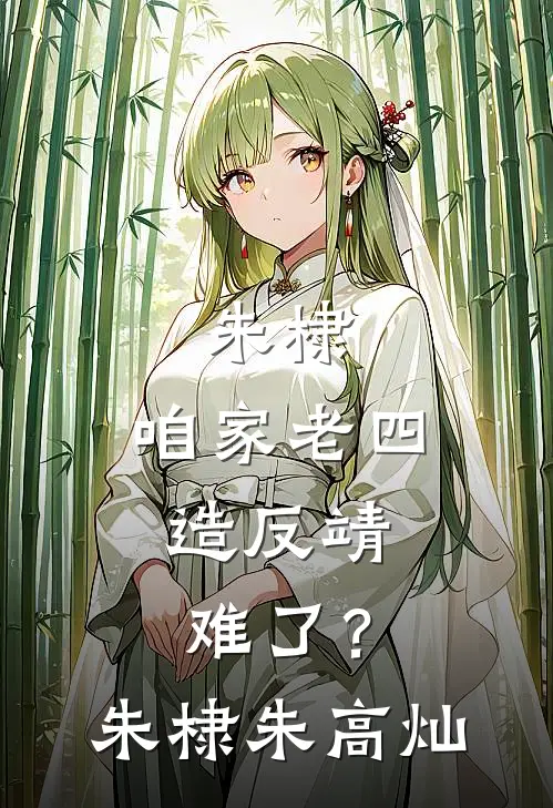 朱棣：咱家老四，造反靖难了？朱棣朱高灿