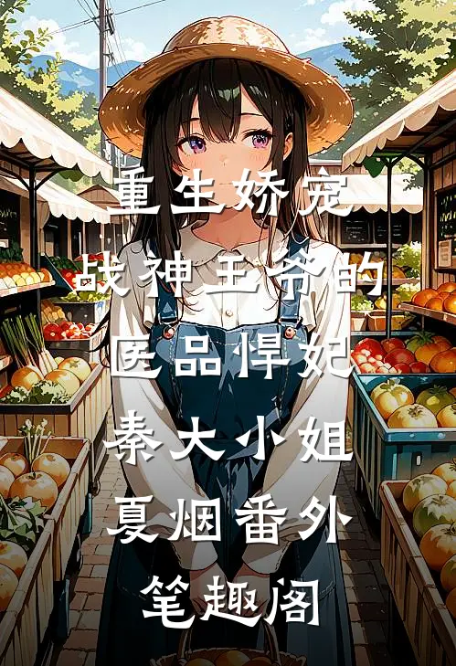 重生娇宠，战神王爷的医品悍妃：秦大小姐夏烟番外笔趣阁