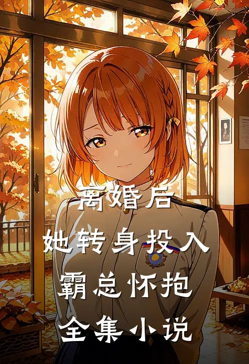 离婚后，她转身投入霸总怀抱全集小说