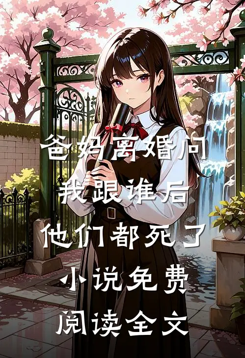 爸妈离婚问我跟谁后，他们都死了小说免费阅读全文