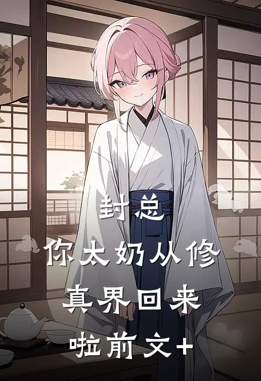 封总，你太奶从修真界回来啦前文+