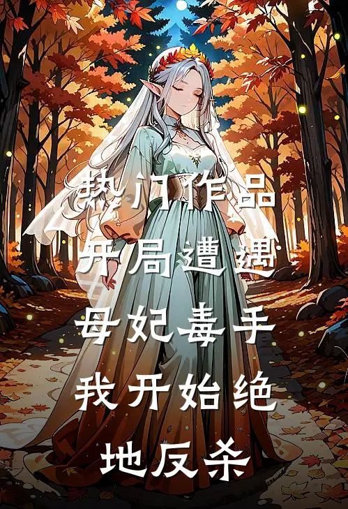 热门作品开局遭遇母妃毒手，我开始绝地反杀