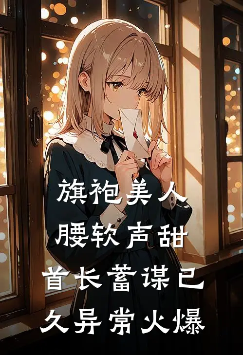 旗袍美人腰软声甜，首长蓄谋已久异常火爆