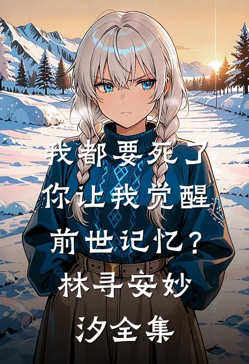 我都要死了，你让我觉醒前世记忆？林寻安妙汐全集