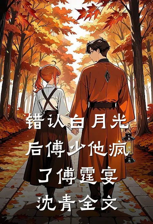 错认白月光后傅少他疯了傅霆宴沈青全文
