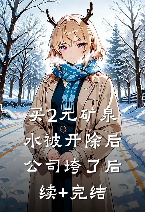 买2元矿泉水被开除后公司垮了后续+完结