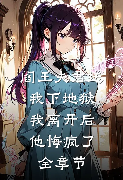 阎王夫君送我下地狱，我离开后他悔疯了全章节