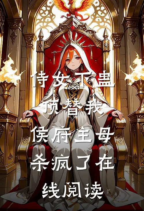 侍女下蛊顶替我，侯府主母杀疯了在线阅读
