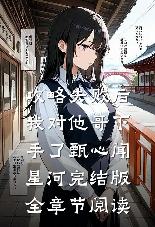 《攻略失败后，我对他哥下手了》甄心闻星河完结版全章节阅读