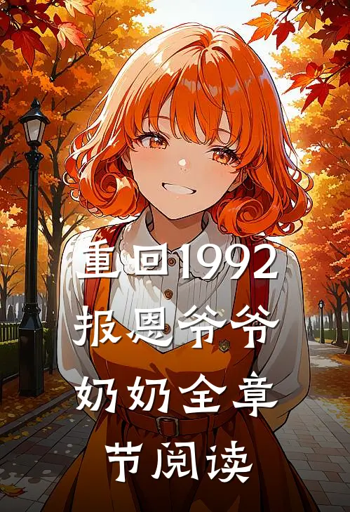 重回1992，报恩爷爷奶奶全章节阅读