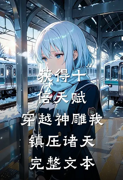 获得十倍天赋，穿越神雕我镇压诸天完整文本