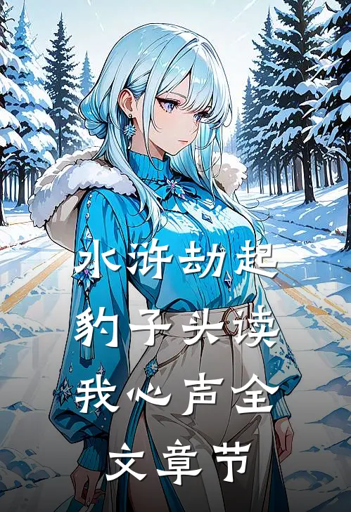 水浒劫起，豹子头读我心声全文章节