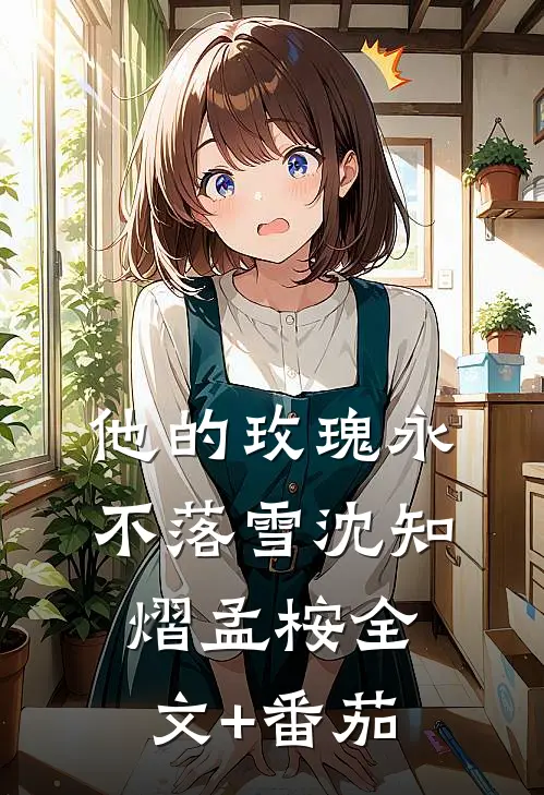 他的玫瑰永不落雪沈知熠孟桉全文+番茄