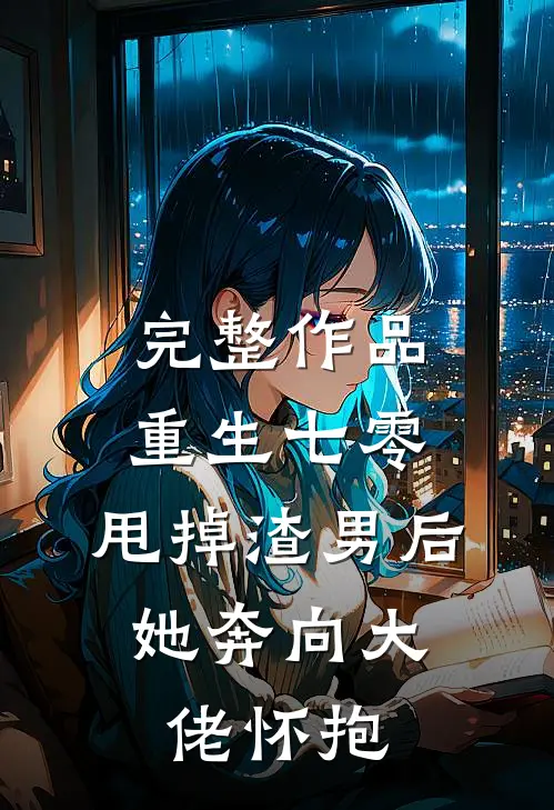 完整作品重生七零：甩掉渣男后，她奔向大佬怀抱