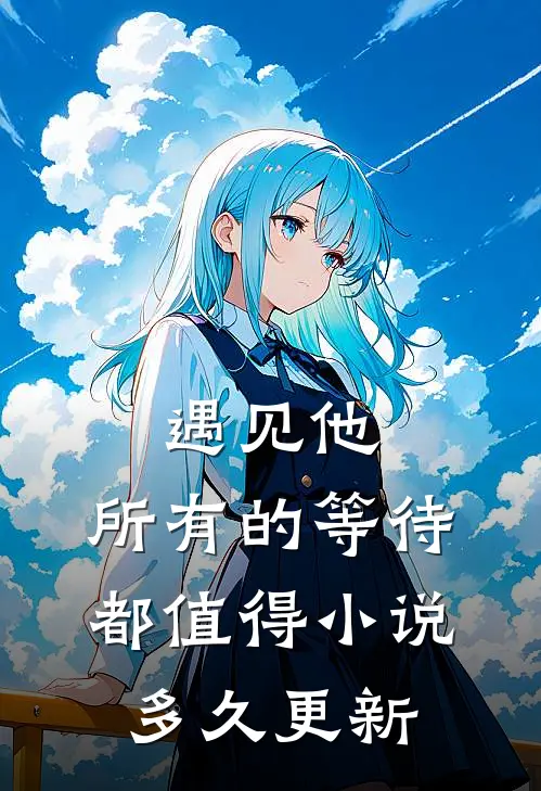 遇见他，所有的等待都值得小说多久更新