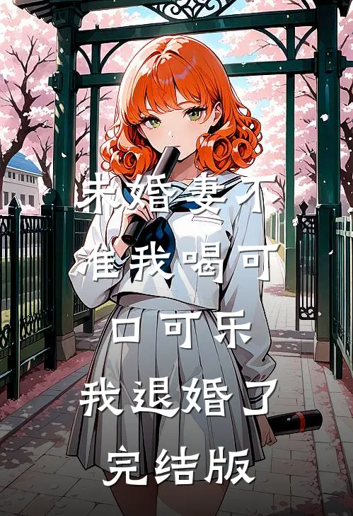 未婚妻不准我喝可口可乐，我退婚了完结版