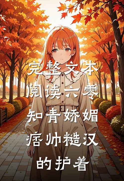 完整文本阅读六零：知青娇媚，痞帅糙汉的护着