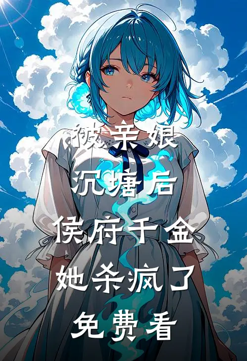 被亲娘沉塘后，侯府千金她杀疯了免费看