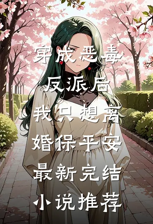 穿成恶毒反派后，我只想离婚保平安最新完结小说推荐