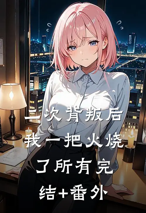 二次背叛后我一把火烧了所有完结+番外