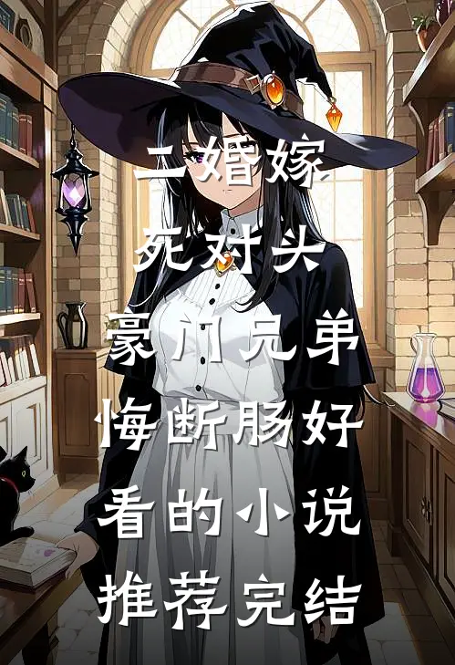 二婚嫁死对头，豪门兄弟悔断肠好看的小说推荐完结