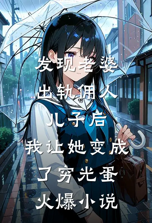 发现老婆出轨佣人儿子后，我让她变成了穷光蛋火爆小说