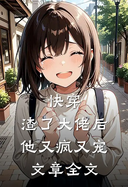 快穿：渣了大佬后他又疯又宠文章全文