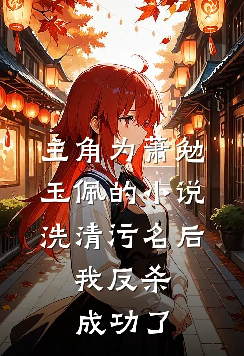 主角为萧勉玉佩的小说洗清污名后，我反杀成功了