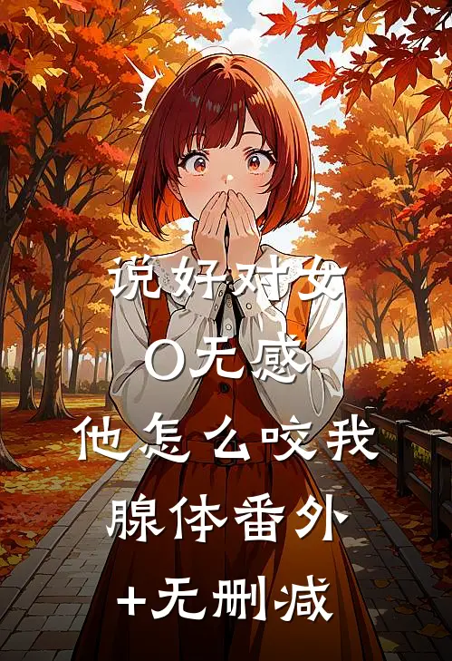 说好对女O无感，他怎么咬我腺体番外+无删减