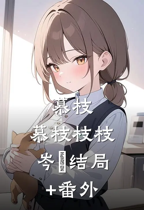慕枝，慕枝枝枝岑璟结局+番外