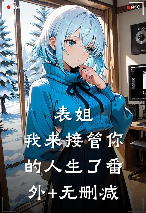 表姐，我来接管你的人生了番外+无删减