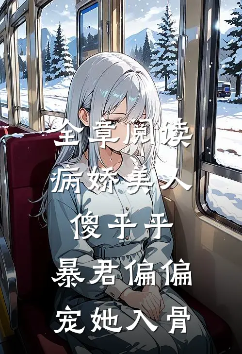 全章阅读病娇美人傻乎乎，暴君偏偏宠她入骨