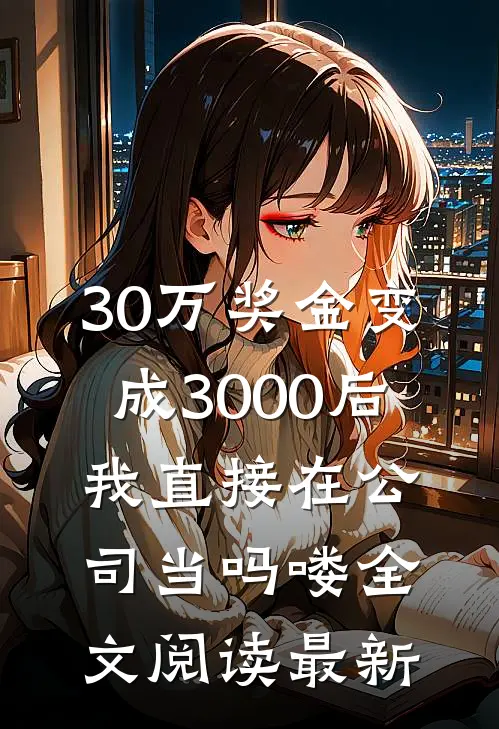 30万奖金变成3000后，我直接在公司当吗喽全文阅读最新