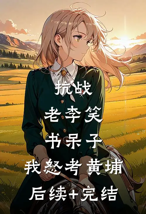抗战：老李笑书呆子，我怒考黄埔后续+完结