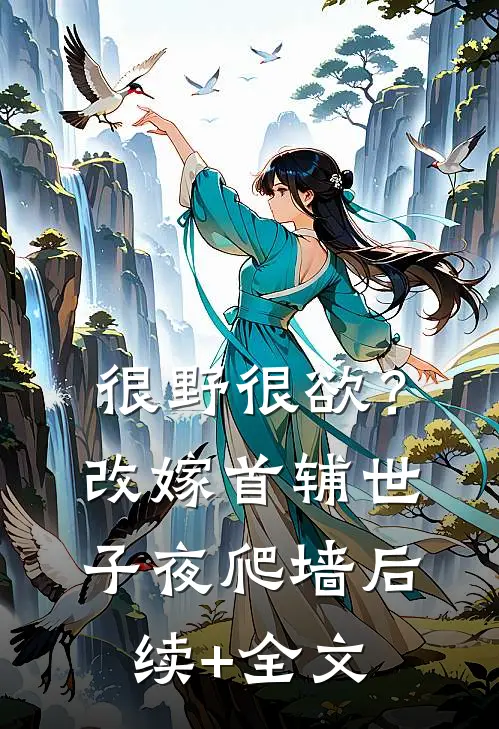 很野很欲？改嫁首辅，世子夜爬墙后续+全文