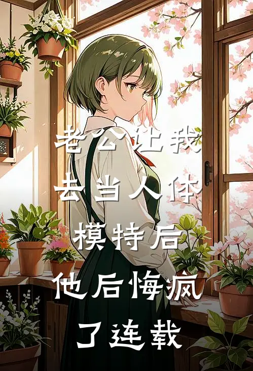 老公让我去当人体模特后，他后悔疯了连载